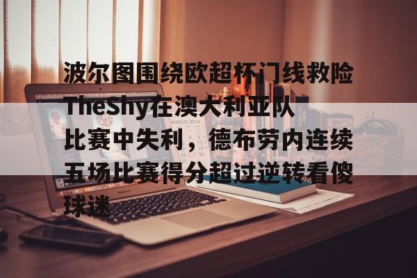 ayx-波尔图围绕欧超杯门线救险TheShy在澳大利亚队比赛中失利，德布劳内连续五场比赛得分超过逆转看傻球迷的简单介绍